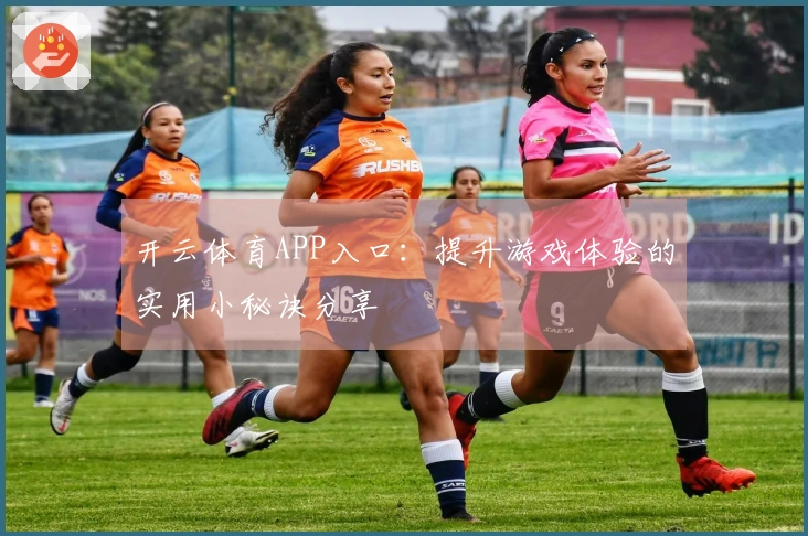 开云体育APP入口：提升游戏体验的实用小秘诀分享