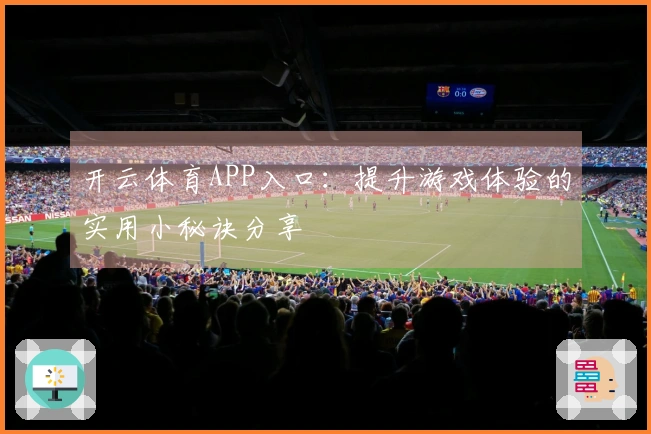 开云体育APP入口：提升游戏体验的实用小秘诀分享